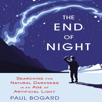 The End Night: Searching for Natural Darkness in an Age of Artificial Light