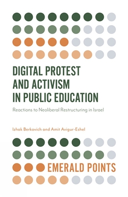 Digital Protest and Activism in Public Education: Reactions to Neoliberal Restructuring in Israel (Emerald Points)
