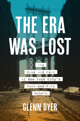 The Era Was Lost: The Rise and Fall of New York City's Rank-And-File Rebels (Justice) Cover Image