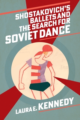 Shostakovich's Ballets and the Search for Soviet Dance By Laura E. Kennedy Cover Image