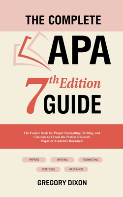 The Complete APA 7th Edition Guide: The Easiest Book for Proper Formatting, Writing, and Citations to Create the Perfect Research Paper or Academic Do Cover Image
