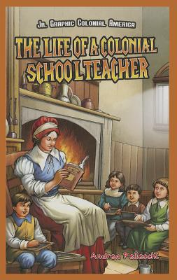 The Life of a Colonial Schoolteacher (JR. Graphic Colonial America) By Andrea Pelleschi Cover Image