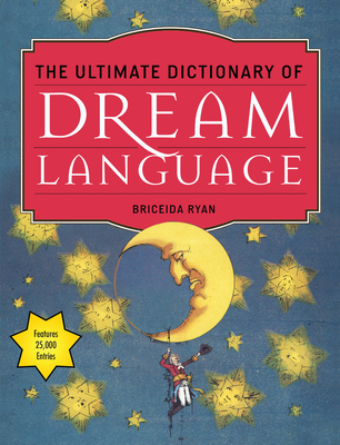 The Ultimate Dictionary of Dream Language: Symbols, Signs, and Meanings to More than 25,000 Entries By Briceida Ryan Cover Image