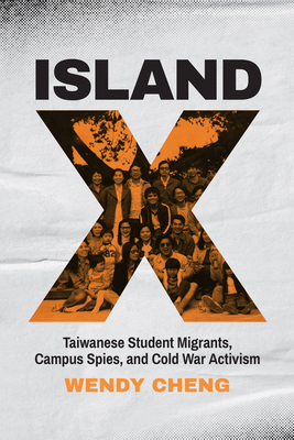Island X: Taiwanese Student Migrants, Campus Spies, and Cold War Activism Cover Image