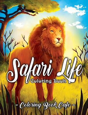 Safari Life Coloring Book: Safari Life Coloring Book: An Adult Coloring Book Featuring Magnificent African Safari Animals and Beautiful Savanna L By Coloring Book Cafe Cover Image