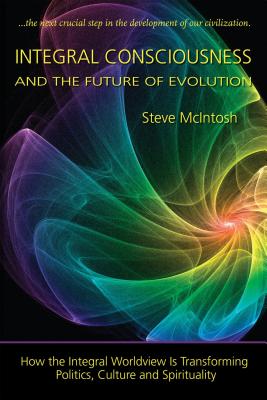 Integral Consciousness and the Future of Evolution By Steve McIntosh Cover Image