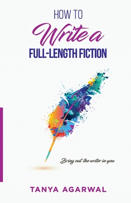 How to write a full length fiction: Bring out the writer in you By Tanya Agarwal Cover Image