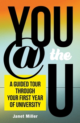 You @ the U: A Guided Tour through Your First-Year of University By Janet Miller, Elder Roy Bear Chief (Foreword by) Cover Image