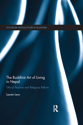 The Buddhist Art of Living in Nepal: Ethical Practice and Religious Reform (Routledge Critical Studies in Buddhism) Cover Image