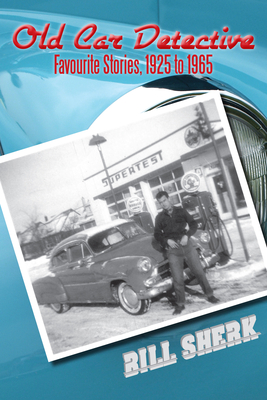 Old Car Detective: Favourite Stories, 1925 to 1965 By Bill Sherk Cover Image