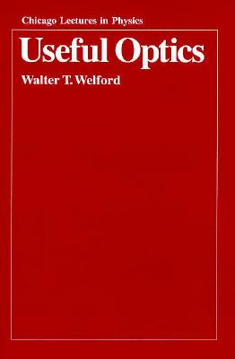 Useful Optics (Chicago Lectures in Physics) By Walter T. Welford Cover Image