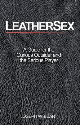 Leathersex: A Guide for the Curious Outsider and the Serious Player Cover Image