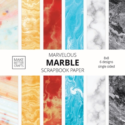 Marvelous Marble Scrapbook Paper: 8x8 Designer Marble Background Patterns for Decorative Art, DIY Projects, Homemade Crafts, Cool Art Ideas Cover Image