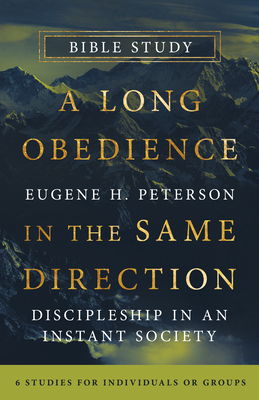 A Long Obedience in the Same Direction Bible Study: Discipleship in an Instant Society -- 6 Studies for Individuals or Groups