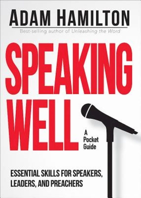 Speaking Well: Essential Skills for Speakers, Leaders, and Preachers By Adam Hamilton Cover Image