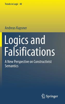 Logics and Falsifications: A New Perspective on Constructivist Semantics (Trends in Logic #40) By Andreas Kapsner Cover Image