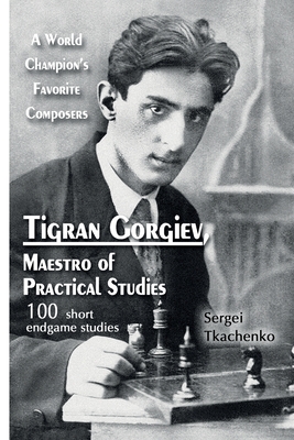 Tigran Gorgiev, Maestro of Practical Studies: A World Champion's Favorite Composers By Sergei Tkachenko Cover Image