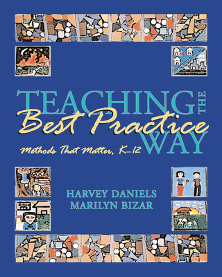 Teaching the Best Practice Way: Methods That Matter, K-12 By Harvey Daniels , Marilyn Bizar  Cover Image