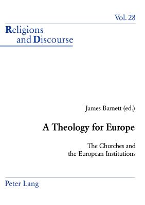 A Theology for Europe: The Churches and the European Institutions (Religions and Discourse #28) By James M. M. Francis (Editor), James Barnett (Editor) Cover Image