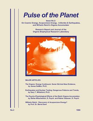 Pulse of the Planet No.2: On Cosmic Energy, Acupuncture Energy, A-Bombs & Earthquakes, and Wilhelm Reich's Orgone Accumulator By James Demeo (Editor) Cover Image