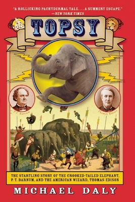 Topsy: The Startling Story of the Crooked-Tailed Elephant, P.T. Barnum, and the American Wizard, Thomas Edison Cover Image