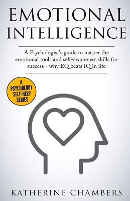 Emotional Intelligence: A Psychologist's Guide to Master the Emotional Tools and Self-Awareness Skills for Success - Why Eq Beats IQ in Life (Psychology Self-Help #1)