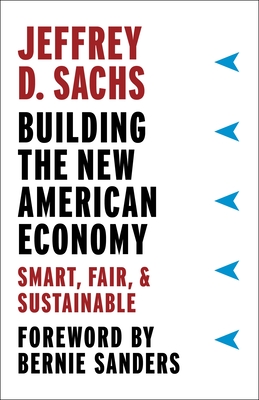Building the New American Economy: Smart, Fair, and Sustainable By Jeffrey D. Sachs, Bernie Sanders (Foreword by) Cover Image