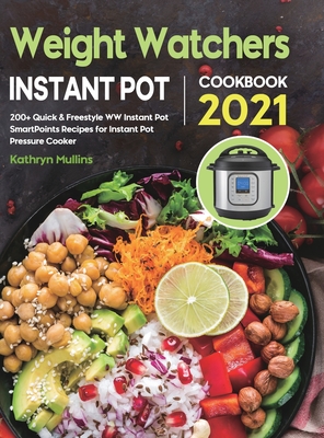 Weight Watchers Instant Pot Cookbook 2021: 200+ Quick & Freestyle WW Instant Pot SmartPoints Recipes for Instant Pot Pressure Cooker Cover Image