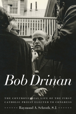 Bob Drinan: The Controversial Life of the First Catholic Priest Elected to Congress By Raymond A. Schroth Cover Image