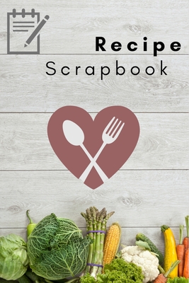 Own Recipe Love Cooking and Baking Scrapbook: Family Recipe