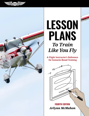 Lesson Plans to Train Like You Fly: A Flight Instructor's Reference for Scenario-Based Training Cover Image