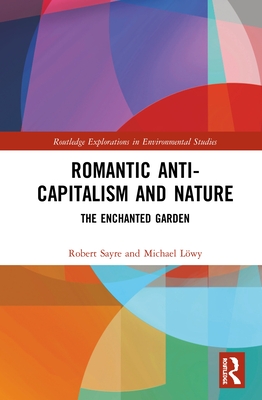 Romantic Anti-capitalism and Nature: The Enchanted Garden (Routledge Explorations in Environmental Studies)