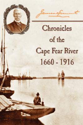 Chronicles of The Cape Fear River: 1660 - 1916 By James Sprunt Cover Image