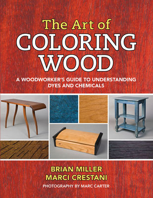 The Art of Coloring Wood: A Woodworker's Guide to Understanding Dyes and Chemicals Cover Image