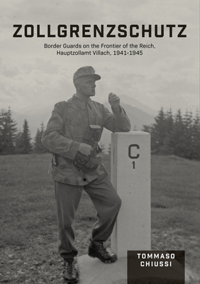 Zollgrenzschutz: Border Guards on the Frontier of the Reich, Hauptzollamt Villach, 1941-1945 By Tommaso Chiussi Cover Image