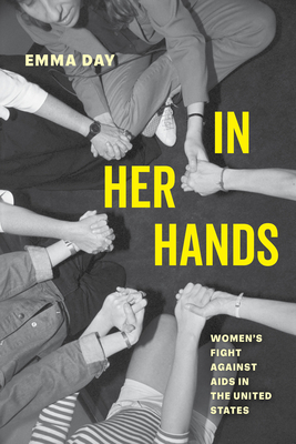 In Her Hands: Women's Fight against AIDS in the United States By Dr. Emma Day Cover Image