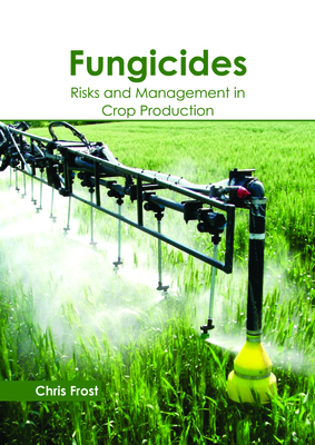 Fungicides: Risks and Management in Crop Production Cover Image