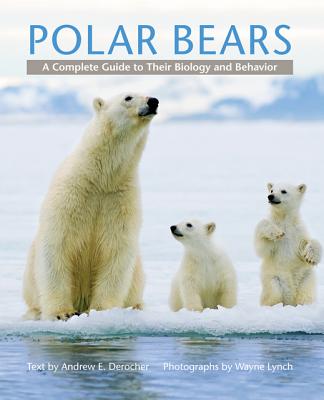 Polar Bears: A Complete Guide to Their Biology and Behavior By Andrew E. Derocher, Wayne Lynch (Photographer) Cover Image