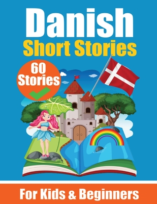 60 Short Stories in Danish A Dual-Language Book in English and Danish: A Danish Learning Book for Children and Beginners Learn Danish Language Through Cover Image