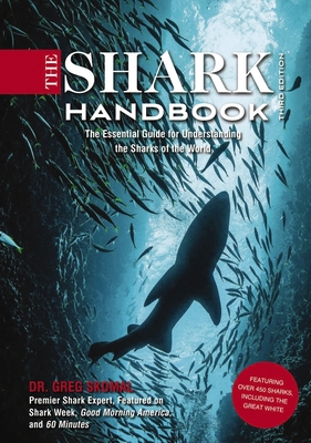 The Shark Handbook: Third Edition: The Essential Guide for Understanding the Sharks of the World (Shark Week Author, Ocean Biology Books, Great White Shark, Aquatic History, Science and Nature Books, Gifts for Shark Fans) Cover Image
