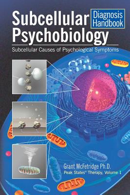 Subcellular Psychobiology Diagnosis Handbook: Subcellular Causes of Psychological Symptoms (Peak States Therapy #1) By Grant McFetridge Cover Image