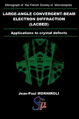 Large-Angle Convergent-Beam Electron Diffraction Applications to Crystal Defects By Jean- Paul Morniroli Cover Image