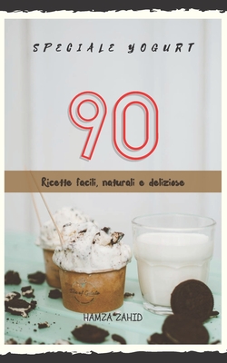 Speciale Yogurt: 90 Ricette Facili, Naturali e Deliziose By Hamza Zahid Cover Image