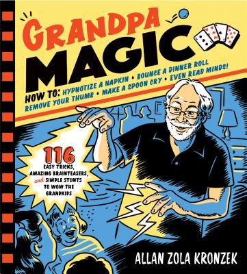 Grandpa Magic: 116 Easy Tricks, Amazing Brainteasers, and Simple Stunts to Wow the Grandkids By Allan Zola Kronzek Cover Image