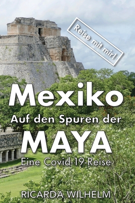 Mexiko - Auf den Spuren der Maya: Eine Covid-19-Reise By Ricarda Wilhelm Cover Image