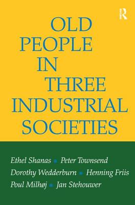 Old People in Three Industrial Societies By Ethel Shanas, Peter Townsend, Dorothy Wedderburn Cover Image