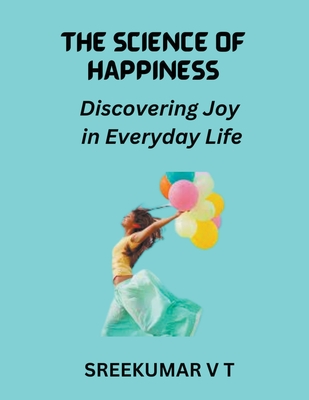 The Science of Happiness: Discovering Joy in Everyday Life By V. T. Sreekumar Cover Image
