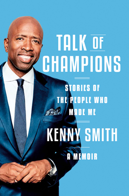 Talk of Champions: Stories of the People Who Made Me: A Memoir By Kenny Smith Cover Image