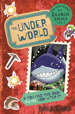 Front cover of The Lost Diaries of Charlie Small: The Underworld by Nick Ward, illustrated by Nick Ward