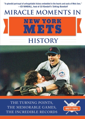 Miracle Moments in New York Mets History: The Turning Points, the Memorable Games, the Incredible Records By Brett Topel Cover Image
